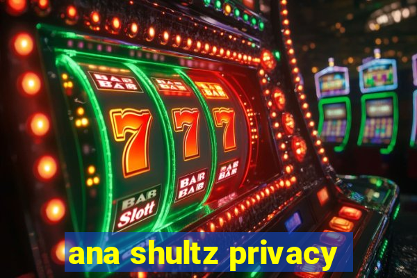 ana shultz privacy